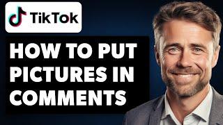 How To Put Pictures In TikTok Comments (Full 2024 Guide)