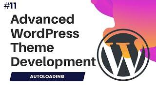 #11 Advanced WordPress Theme Development | spl_autoload_register | autoloading classes in php