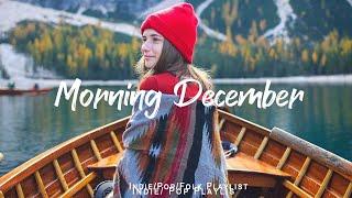 Morning December | Happy songs to start your day  | An Indie/Pop/Folk/Acoustic Playlist