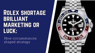 Rolex Shortage Brilliant Marketing or Luck: How circumstances shaped strategy