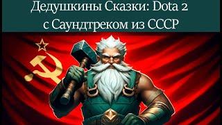 Дедушкины Сказки: Dota 2 с Саундтреком из СССР Битвы с Балалайкой: Советские Мелодии и Dota 2