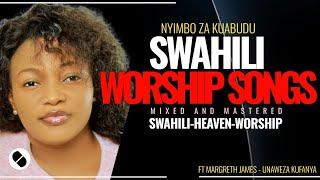 POWERFUL SWAHILI WORSHIP SONGS OF ALL TIME NONSTOPS MIX 2025