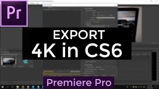 How to Export 4K Video in Premiere Pro CS6 | CS5