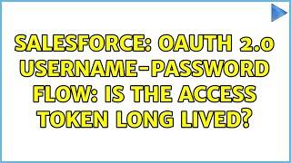 Salesforce: OAuth 2.0 username-password flow: Is the access token long lived? (2 Solutions!!)