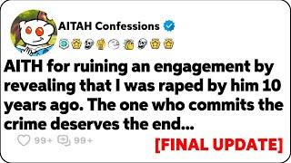 [FINAL UPDATE] AITH for ruining an engagement by revealing that I was raped by him 10 years ago?