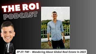 Wandering About Global Real Estate In 2023. ROI Podcast Ep 27: The Wandering Investor