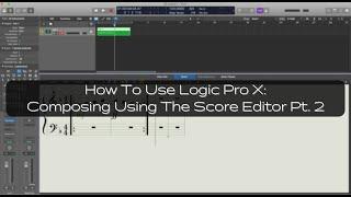 How To Use Logic Pro X: Composing Using The Score Editor Pt.2
