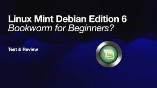 Linux Mint Debian Edition 6: Bookworm for Beginners?