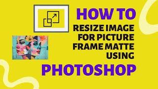 How to resize a photo in Photoshop for a picture frame matte.