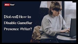 [Solved] How to Disable GameBar Presence Writer?