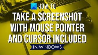 How to take a screenshot with Mouse Pointer and Cursor included on Windows