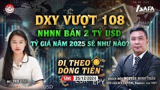 DXY VƯỢT 108, NHNN BÁN 2 TỶ USD, TỶ GIÁ NĂM 2025 SẼ NHƯ THẾ NÀO? | #ĐTDT 25/12/2024