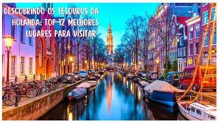 Top 12 Melhores Lugares para Visitar! #Holanda