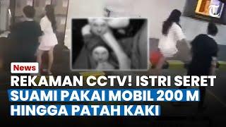 REKAMAN CCTV! Istri Seret Suaminya Pakai Mobil 200 M hingga Kaki Korban Patah