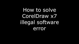 Corel Draw X7 Illegal Software error.