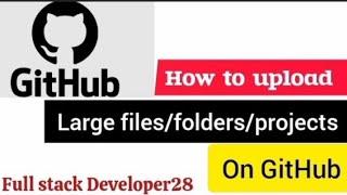 How To Upload Large Files/folders/project in GitHub from your desktop