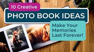 10 Creative Photo Book Ideas to Make Your Memories Last Forever