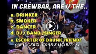 IN CREWBAR, ARE YOU THE SMOKER, DRINKER, DANCER, THE DJ, OR ESCORTER OF A DRUNK FRIEND?