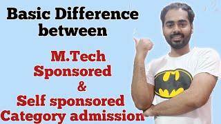 Basic Difference between M.Tech Sponsored Category & Self sponsored Category admission