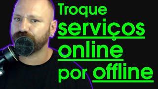 Troque os serviços ONLINE por serviços OFFLINE!