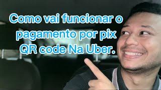 Pagamento PIX QR CODE NA UBER ? Como vai funcionar a nova função no App.