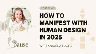 Ep 8 - How to Manifest with Human Design in 2025