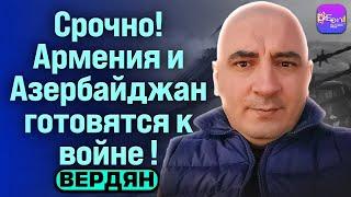 Вердян | СРОЧНО! АРМЕНИЯ И АЗЕРБАЙДЖАН ГОТОВЯТСЯ К ВОЙНЕ!