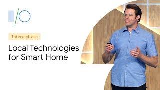 Local Technologies for the Smart Home (Google I/O'19)