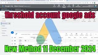 Google Ads Threshold New Method 11 December 2024  - Full Method For beginners