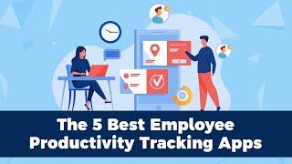 Top 5 Employee Productivity Monitoring Apps Your Business Needs Now