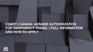 CUAET( Canada Ukraine Authorization For Emergency Travel ) Full Information And How To Apply