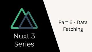 Nuxt 3 Tutorial Series | Part 6  |  Data Fetching