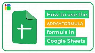How to use the ARRAYFORMULA formula in Google Sheets