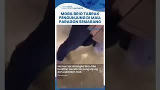 Kronologi Mobil Brio Tabrak Pengunjung Mal Paragon Semarang, Diduga Gegara Marketing Tak Bisa Nyetir