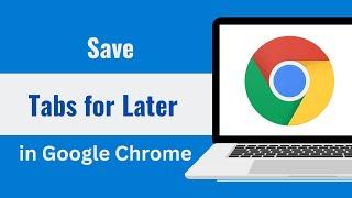 How to Save Google Chrome Tabs for Later