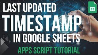 Automatic Last Updated Timestamp in Google Sheets - Apps Script