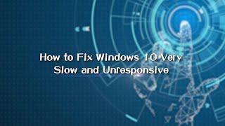 How to Fix Windows 10 Very Slow and Unresponsive