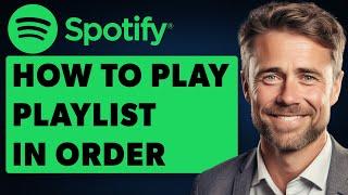 How To Play Spotify Playlist in Order (Full 2024 Guide)