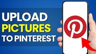 How To Upload Pictures To Pinterest - Full Guide