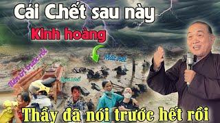 Thầy tiên tri cái c.hết sau này kinh hoàng. Hiện tại chỉ mới bắc đầu. Chúng sanh còn trả quả nhiều.