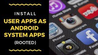 Install User Apps As Android System Apps (Rooted)