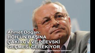 Ahmet Doğan: HÖH’ÜN BAŞINA ÇAKIROV VE PEEVSKİ GEÇMESİ GEREKİYOR - bilgisayar seslendirmesi