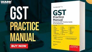 Taxmann's GST Practice Manual | Topic-wise Explanation & Quick Referencer | GST Common Portal