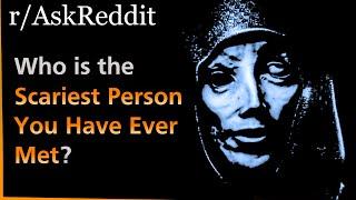 Who is the SCARIEST PERSON you have ever met? | Askreddit