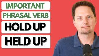 PHRASAL VERB: "HOLD UP"/"HELD UP"/SOUND MORE NATURAL/REAL AMERICAN ENGLISH /AMERICAN PRONUNCIATION