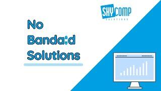 No Band aid Solutions - Skycomp Solutions