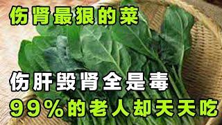 伤肾最狠的菜，伤肝毁肾全是毒，99%的老人却天天吃【健康大诊室】