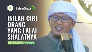 INILAH CIRI ORANG YANG LALAI SHOLATNYA | KH. ABDULLAH GYMNASTIAR