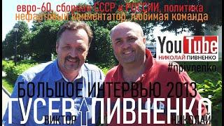 ВИКТОР ГУСЕВ О ФУТБОЛЕ, ФАРТОВОСТИ И БОЛЬШОМ СПОРТЕ - интервью Николаю Пивненко - 2013