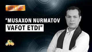 Musaxon Nurmatov vafot etdi... Millar